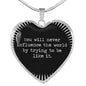 You Will Never Influence The World By Trying To Be Like It Heart Necklace