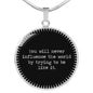 You Will Never Influence The World By Trying To Be Like It Round Necklace