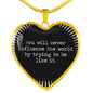 You Will Never Influence The World By Trying To Be Like It Heart Necklace