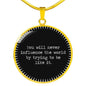 You Will Never Influence The World By Trying To Be Like It Round Necklace