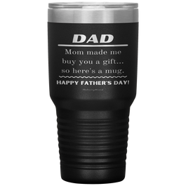 Dad, Mom Made Me Tumbler Mug
