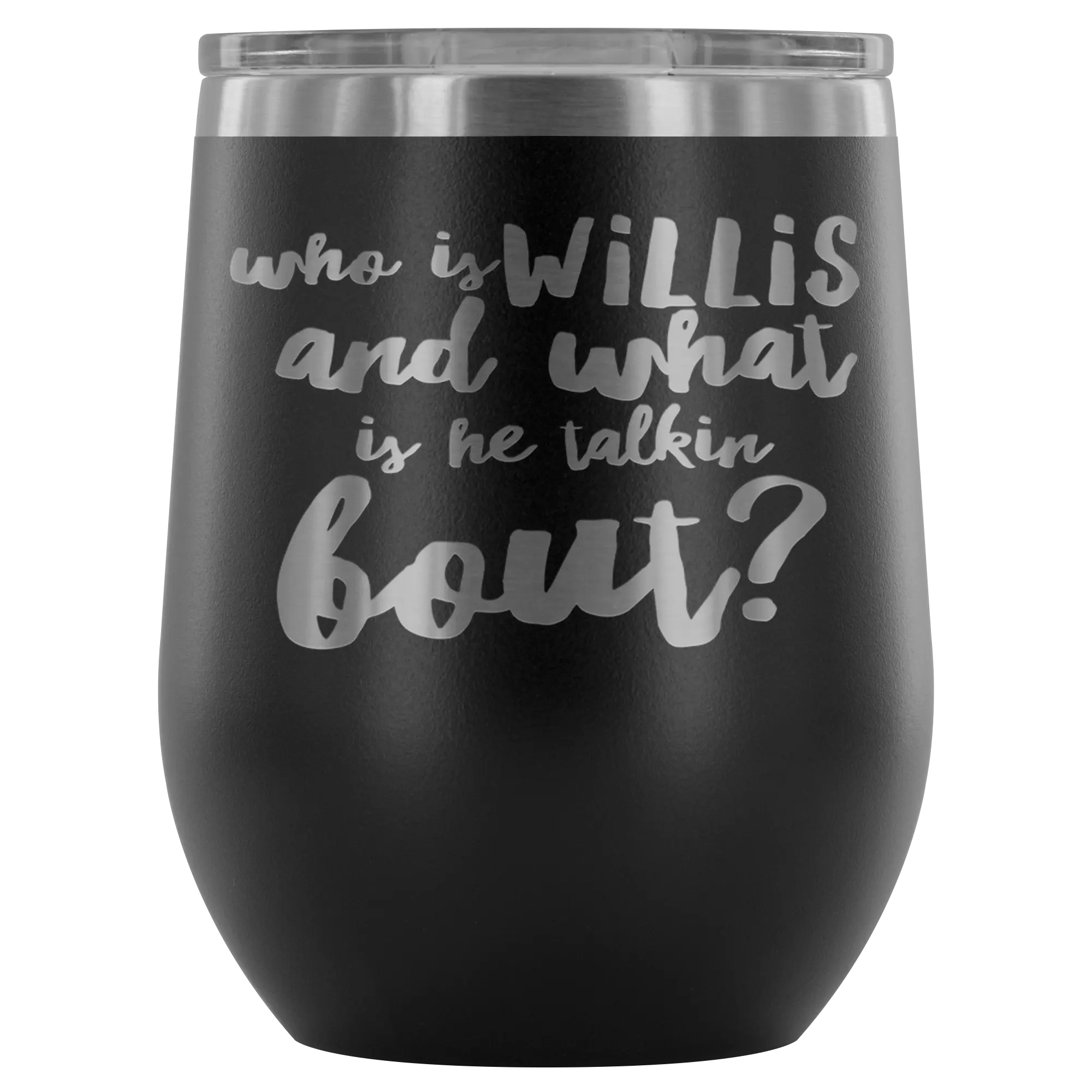 Stemless Wine Tumbler - Who Is Willis & What Is He Talkin Bout - The Loving Thread