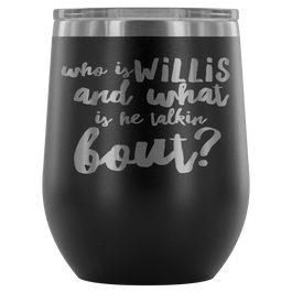 Stemless Wine Tumbler - Who Is Willis & What Is He Talkin Bout