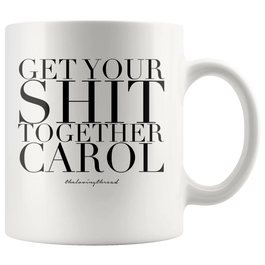 Get Your Shit Together Carol Mug White , gift for her, funny